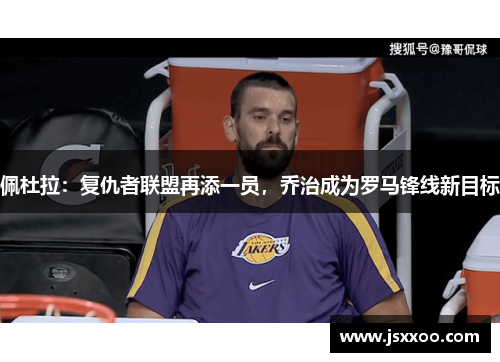 佩杜拉：复仇者联盟再添一员，乔治成为罗马锋线新目标